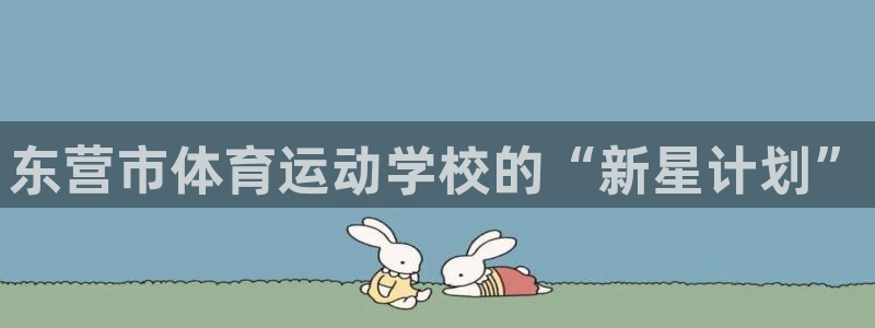 尊龙官网下载招商电话号码是多少啊:东营市体育运动学校的“新星